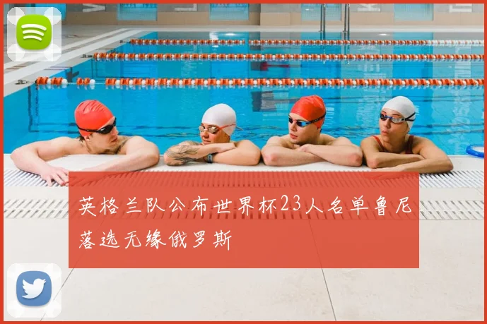 英格兰队公布世界杯23人名单鲁尼落选无缘俄罗斯