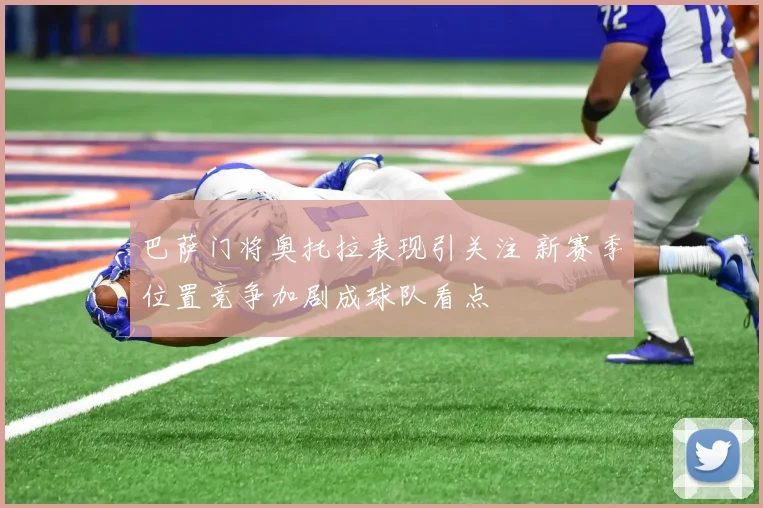 巴萨门将奥托拉表现引关注 新赛季位置竞争加剧成球队看点