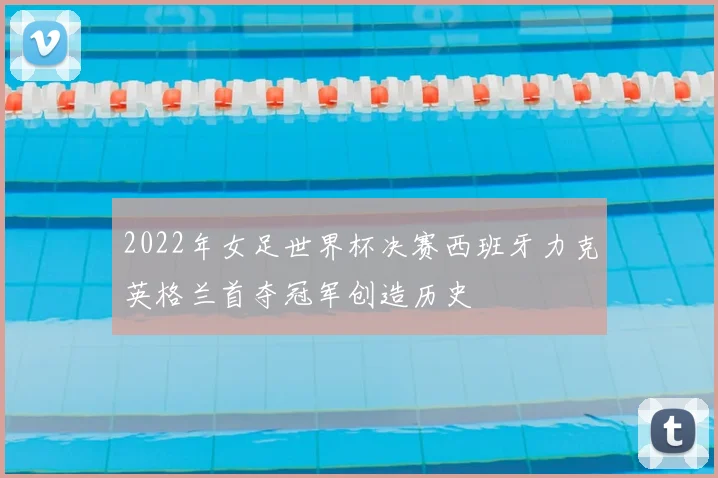 2022年女足世界杯决赛西班牙力克英格兰首夺冠军创造历史