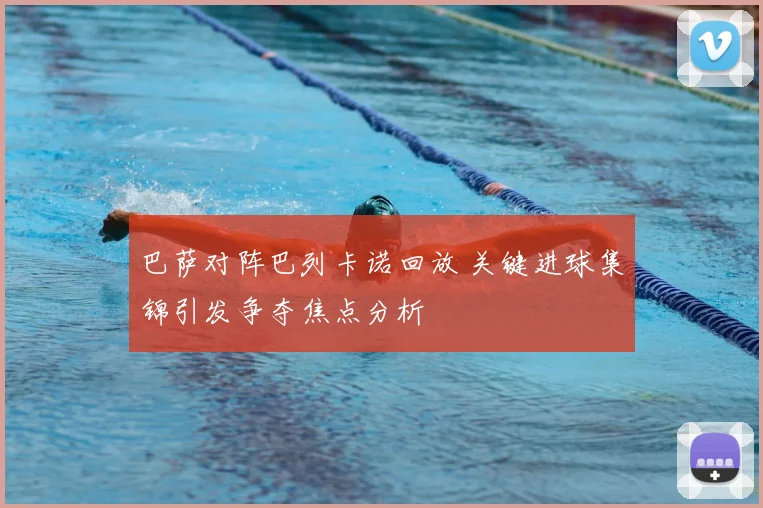 巴萨对阵巴列卡诺回放 关键进球集锦引发争夺焦点分析